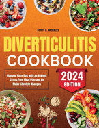 Diverticulitis Cookbook: Manage Flare-Ups with an 8-Week Stress-Free Meal Plan and No Major Lifestyle Changes