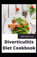 Diverticulitis Diet Cookbook: Easy and Delicious Recipes for Clear Liquid, Full Liquid, Low Fiber and Maintenance Stage for the Diverticulitis Diet