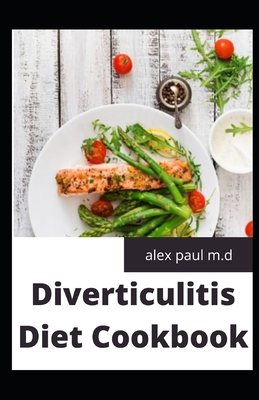 Diverticulitis Diet Cookbook: Easy and Delicious Recipes for Clear Liquid, Full Liquid, Low Fiber and Maintenance Stage for the Diverticulitis Diet - Paul M D, Alex