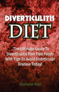 Diverticulitis Diet: The Ultimate Guide to Diverticulitis Pain Free Foods with Tips to Avoid Diverticular Disease Today!