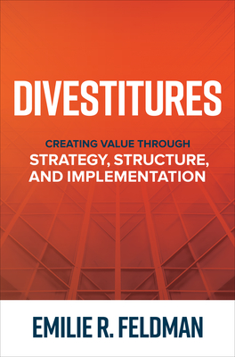 Divestitures: Creating Value Through Strategy, Structure, and Implementation - Feldman, Emilie R