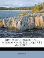 Divi Aurelii Augustini, ... Meditationes, Soliloquia Et Manuale...