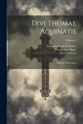 Divi Thomae Aquinatis: Summa Theologica; Volume 1 - Thomas, and Lombard, Peter, and Migne, Jacques-Paul