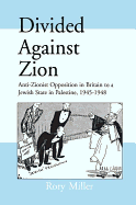 Divided Against Zion: Anti-Zionist Opposition to the Creation of a Jewish State in Palestine, 1945-1948