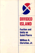 Divided Island: Faction and Unity on Saint Pierre - Christian, William A, Jr.