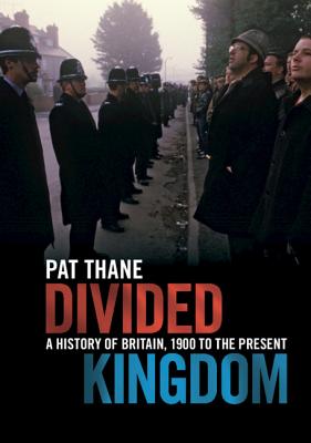 Divided Kingdom: A History of Britain, 1900 to the Present - Thane, Pat