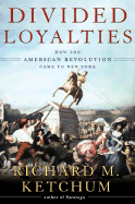Divided Loyalities: How the American Revolution Came to New York