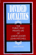Divided Loyalties: The Public and Private Life of Labor Leader John Mitchell