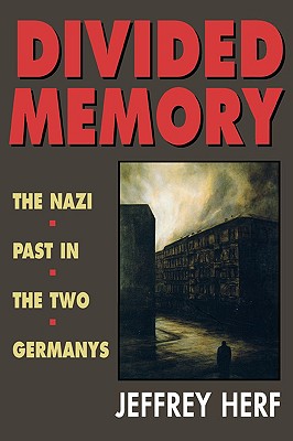 Divided Memory: The Nazi Past in the Two Germanys - Herf, Jeffrey, Professor