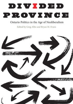 Divided Province: Ontario Politics in the Age of Neoliberalism - Albo, Greg (Editor), and Evans, Bryan M. (Editor)