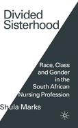 Divided Sisterhood: Race, Class and Gender in the South African Nursing Profession