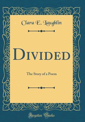 Divided: The Story of a Poem (Classic Reprint) - Laughlin, Clara E