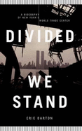 Divided We Stand: A Biography of New York City's World Trade Center - Darton, Eric