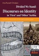 Divided We Stand: Discourses on Identity in 'First' and 'Other' Serbia: Social Construction of the Self and the Other