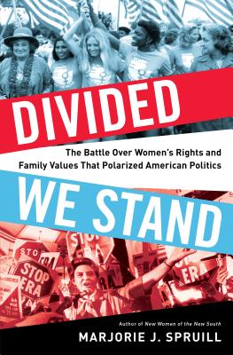 Divided We Stand: The Battle Over Women's Rights and Family Values That Polarized American Politics - Spruill, Marjorie J