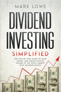 Dividend Investing: Simplified - The Step-by-Step Guide to Make Money and Create Passive Income in the Stock Market with Dividend Stocks