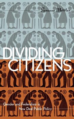 Dividing Citizens: Gender and Federalism in New Deal Public Policy - Mettler, Suzanne