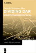 Dividing Dar: Race, Space, and Colonial Construction in German Occupied Daressalam, 1850-1920