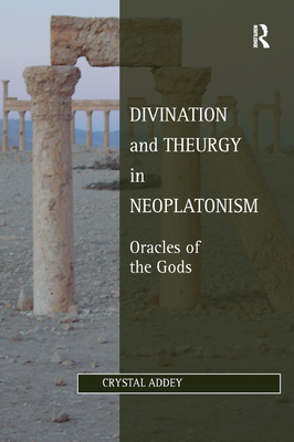 Divination and Theurgy in Neoplatonism: Oracles of the Gods - Addey, Crystal