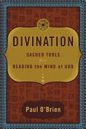 Divination: Sacred Tools for Reading the Mind of God