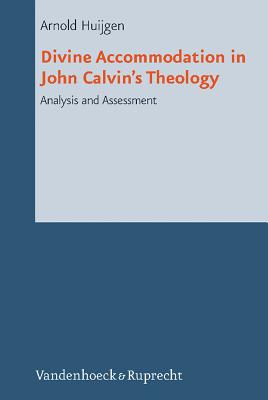 Divine Accommodation in John Calvins Theology: Analysis and Assessment - Huijgen, Arnold