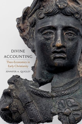 Divine Accounting: Theo-Economics in Early Christianity - Quigley, Jennifer A