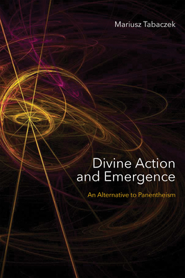 Divine Action and Emergence: An Alternative to Panentheism - Tabaczek, Mariusz