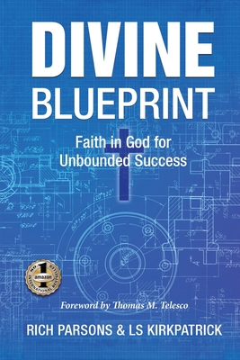 Divine Blueprint: Faith in God for Unbounded Success - Parsons, Rich, and Kirkpatrick, Ls