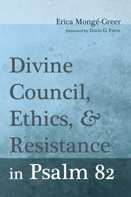 Divine Council, Ethics, and Resistance in Psalm 82 - Mong-Greer, Erica, and Firth, David G (Foreword by)