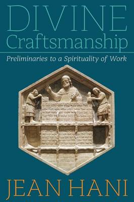 Divine Craftsmanship: Preliminaries to a Spirituality of Work - Hani, Jean, and Champoux, John (Translated by), and Procter, Robert (Translated by)