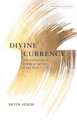 Divine Currency: The Theological Power of Money in the West - Singh, Devin