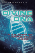 Divine DNA: The Blueprint for Purpose-Driven Leadership