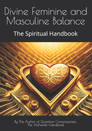 Divine Feminine and Masculine Balance: The Spiritual Handbook