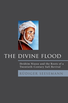 Divine Flood: Ibrahim Niasse and the Roots of a Twentieth-Century Sufi Revival - Seesemann, Rudiger