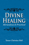 Divine Healing: Miraculous and Practical