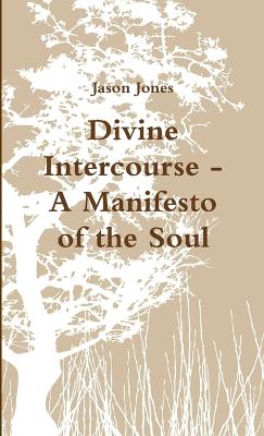 Divine Intercourse - A Manifesto of the Soul - Jones, Jason