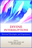 Divine Interruptions: Maternal Theologies and Experience