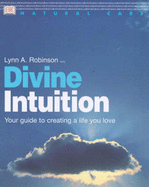 Divine Intuition: Your Guide to Creating a Life You Love - Robinson, Lynn