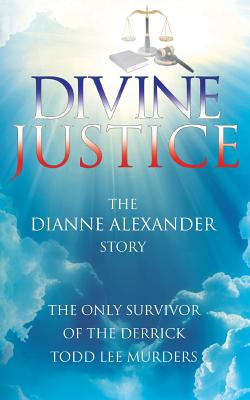 Divine Justice: The Dianne Alexander Story - Alexander, Dianne