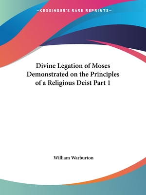 Divine Legation of Moses Demonstrated on the Principles of a Religious Deist Part 1 - Warburton, William