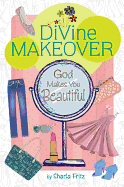 Divine Makeover: God Makes You Beautiful