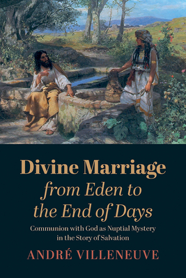 Divine Marriage from Eden to the End of Days - Villeneuve, Andr