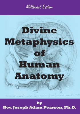 Divine Metaphysics of Human Anatomy - Pearson, Joseph Adam