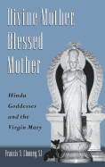 Divine Mother, Blessed Mother: Hindu Goddesses and the Virgin Mary