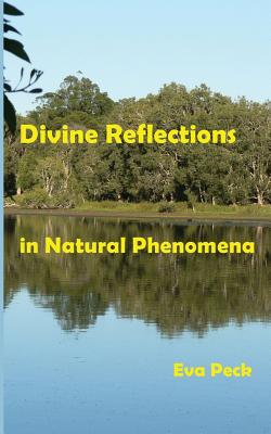 Divine Reflections in Natural Phenomena - Peck, Eva, and Peck, Alexander (Photographer)