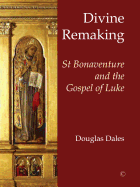 Divine Remaking: St Bonaventure and the Gospel of Luke