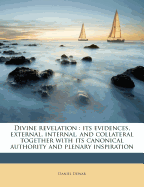 Divine Revelation: Its Evidences, External, Internal, and Collateral Together with Its Canonical Authority and Plenary Inspiration