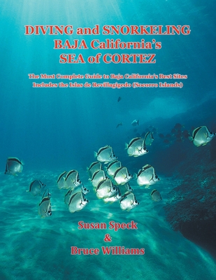 Diving and Snorkeling Baja California's Sea of Cortez: The Most Complete Guide to Baja California's Best Sites - Includes the Islas de Revillagigedo (Socorro Islands) - Speck, Susan, and Williams, Bruce