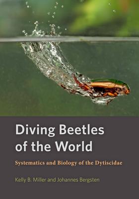 Diving Beetles of the World: Systematics and Biology of the Dytiscidae - Miller, Kelly B, and Bergsten, Johannes