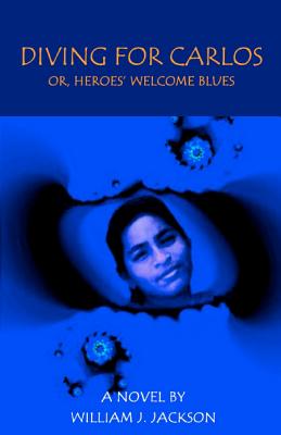 Diving for Carlos: Or, Heroes' Welcome Blues - Jackson, William J